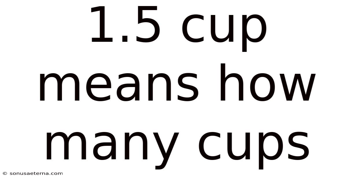 1.5 Cup Means How Many Cups