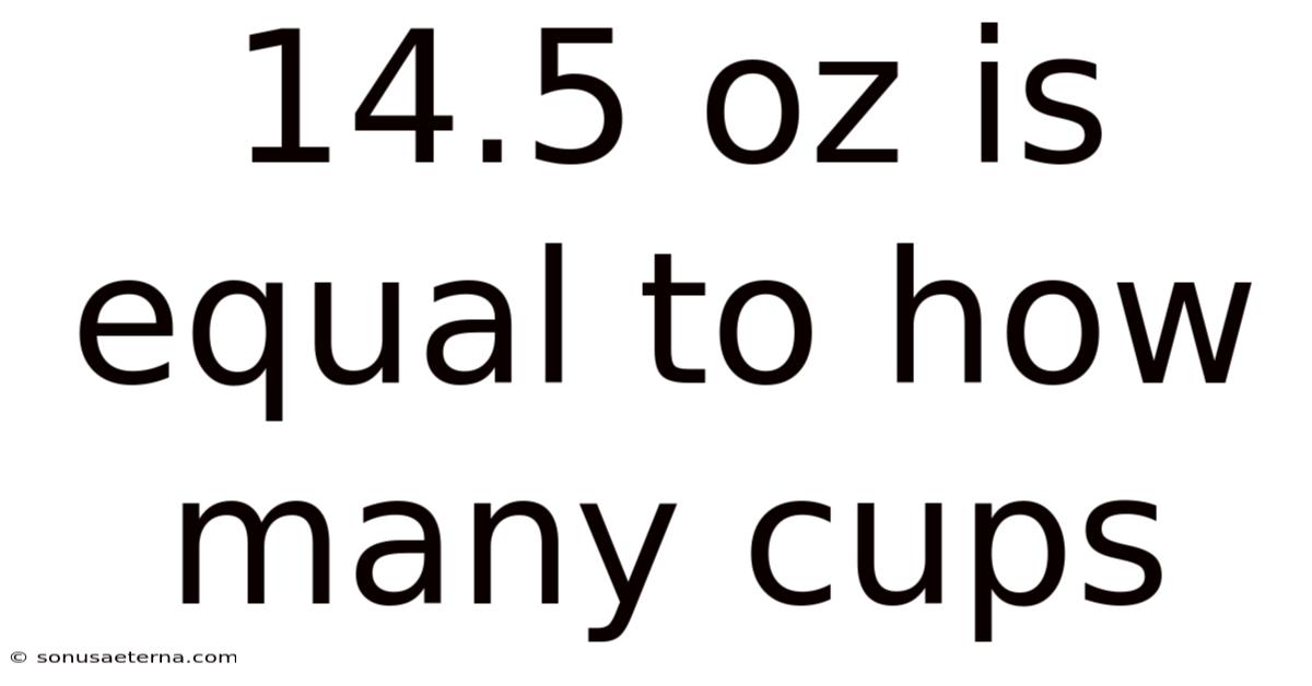 14.5 Oz Is Equal To How Many Cups