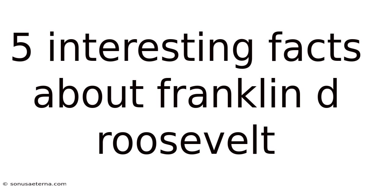 5 Interesting Facts About Franklin D Roosevelt