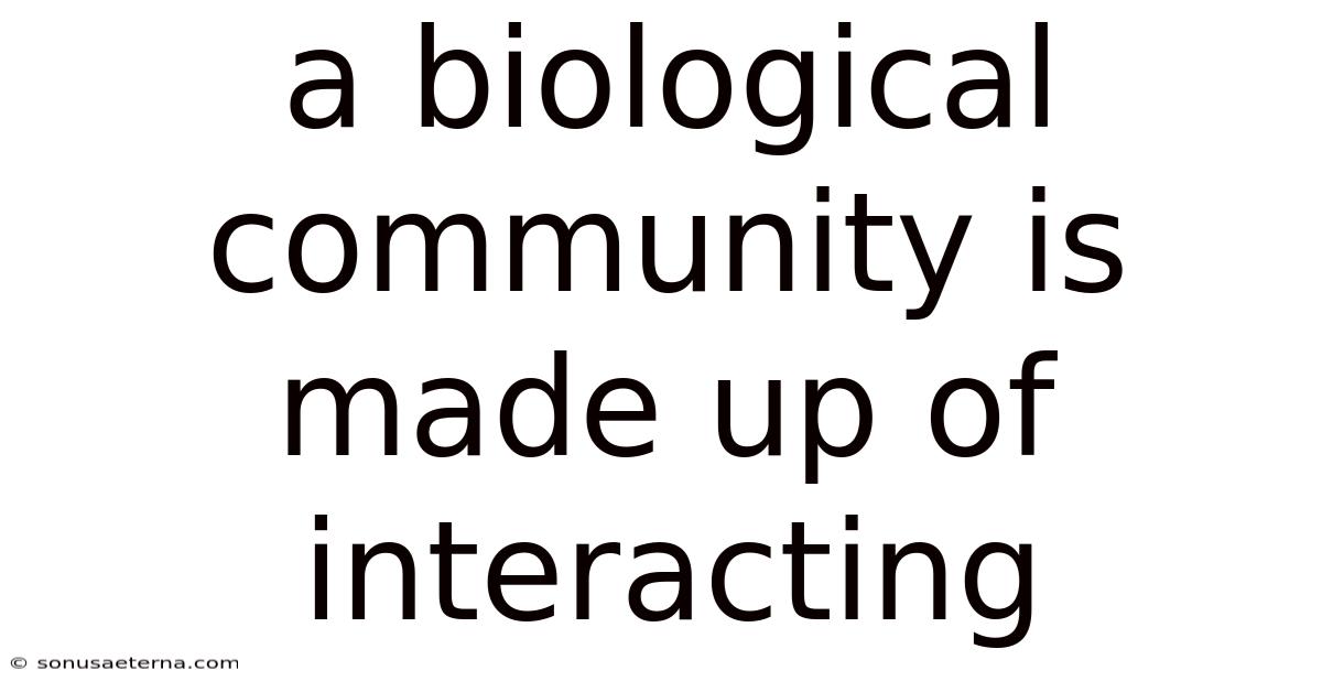 A Biological Community Is Made Up Of Interacting
