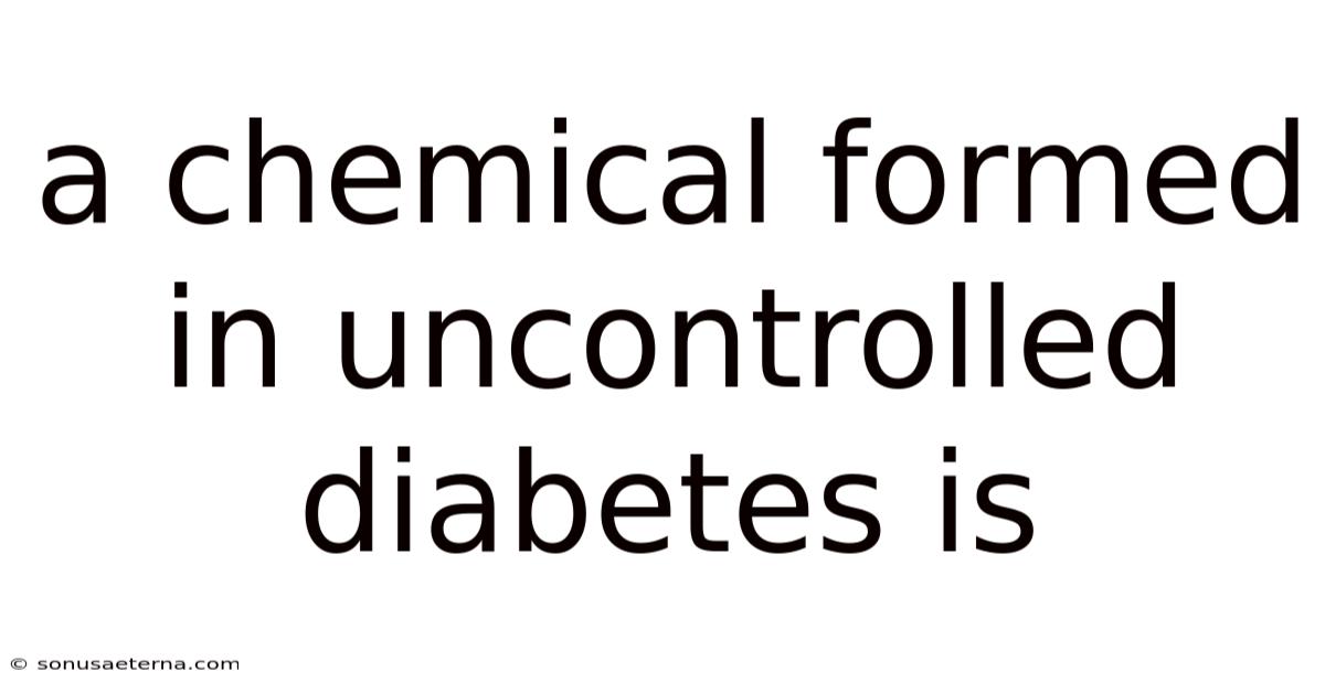 A Chemical Formed In Uncontrolled Diabetes Is