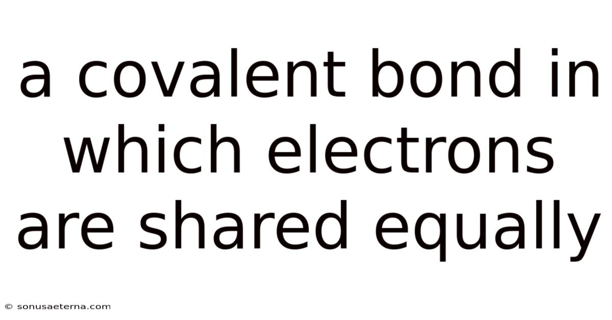 A Covalent Bond In Which Electrons Are Shared Equally
