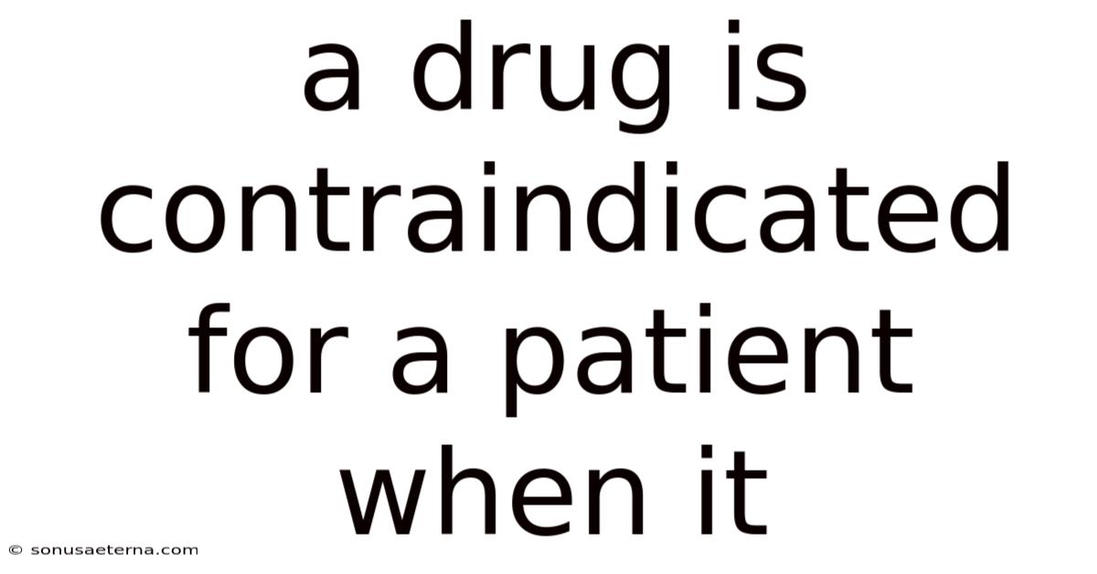 A Drug Is Contraindicated For A Patient When It