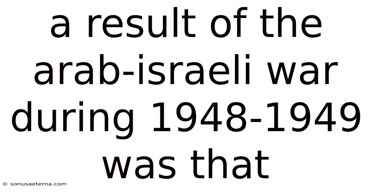 A Result Of The Arab-israeli War During 1948-1949 Was That