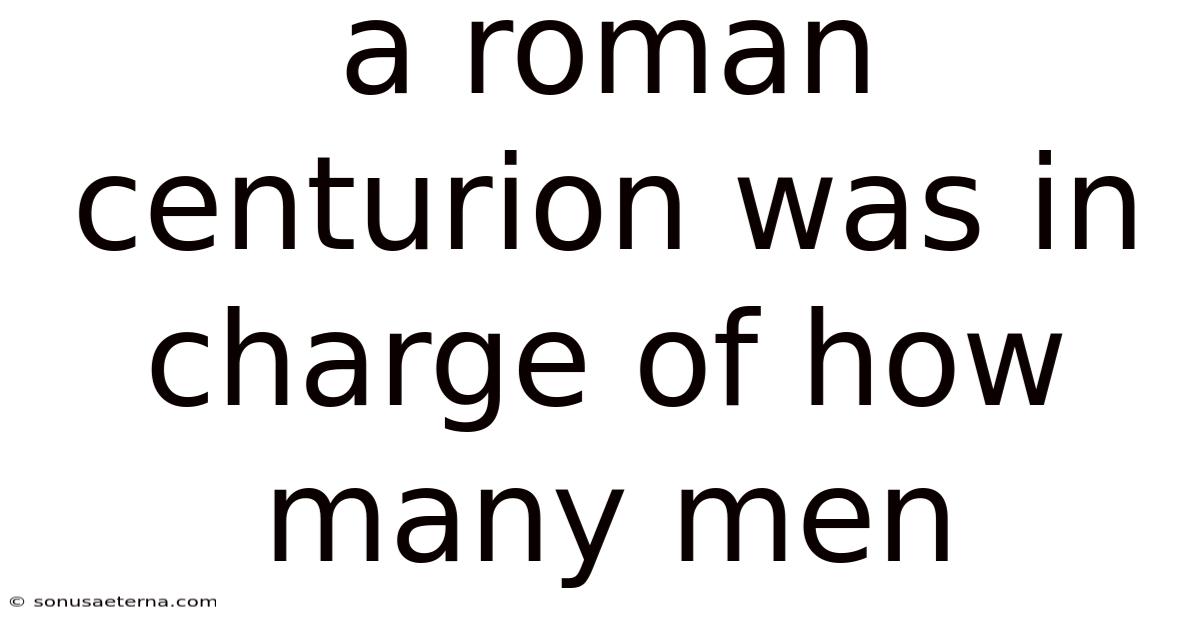 A Roman Centurion Was In Charge Of How Many Men