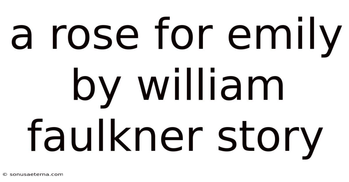 A Rose For Emily By William Faulkner Story