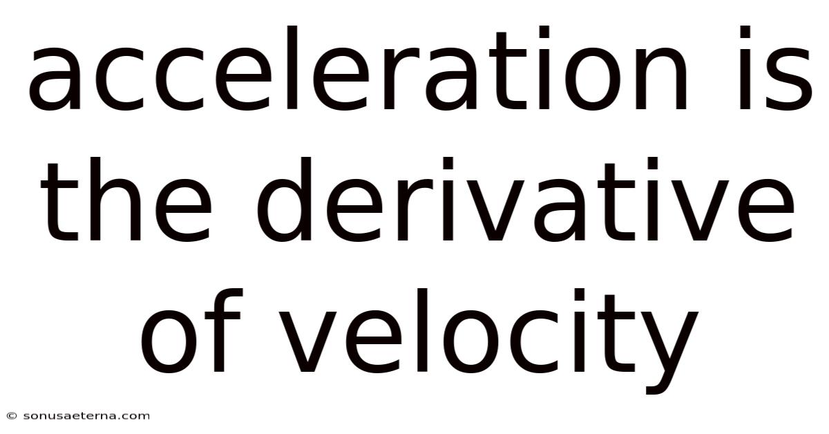 Acceleration Is The Derivative Of Velocity