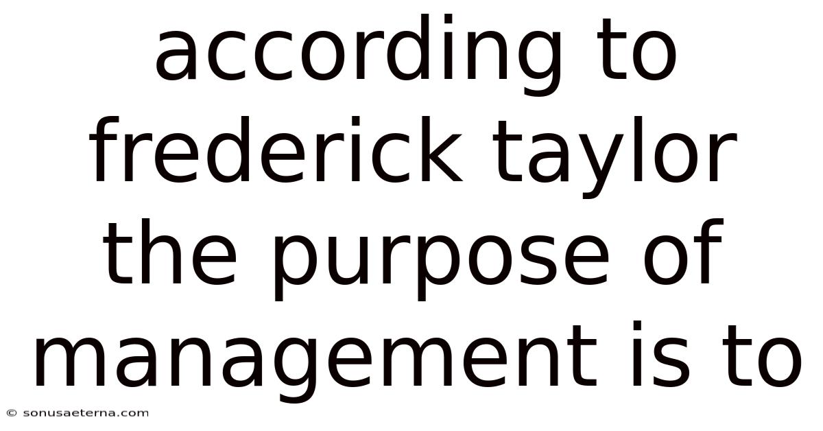 According To Frederick Taylor The Purpose Of Management Is To