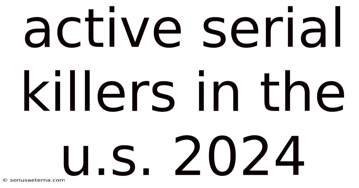 Active Serial Killers In The U.s. 2024