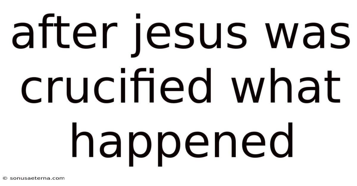 After Jesus Was Crucified What Happened
