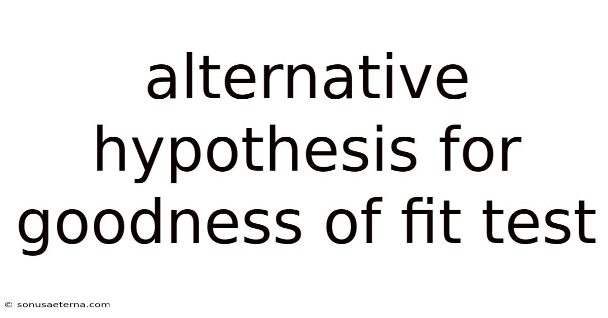Alternative Hypothesis For Goodness Of Fit Test