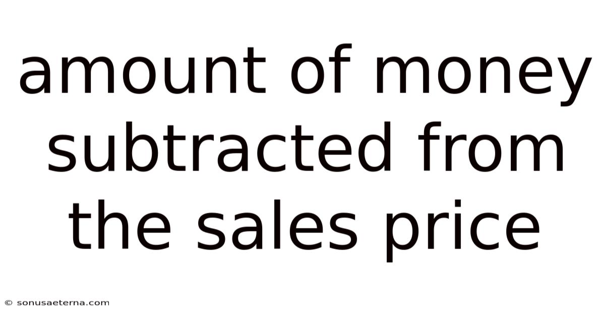 Amount Of Money Subtracted From The Sales Price