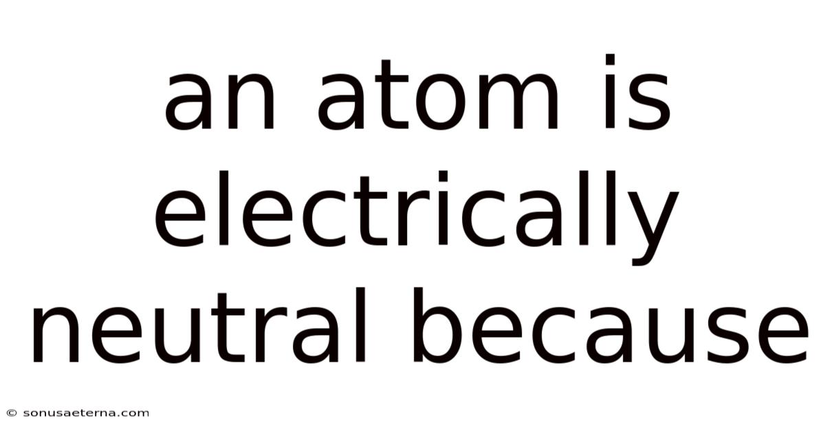 An Atom Is Electrically Neutral Because