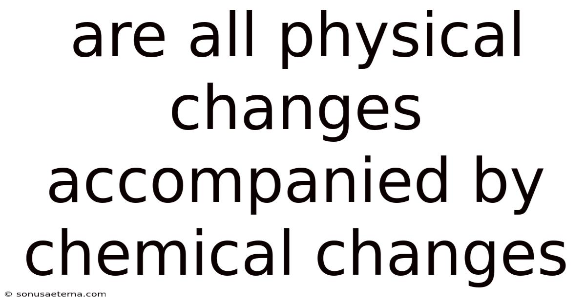 Are All Physical Changes Accompanied By Chemical Changes