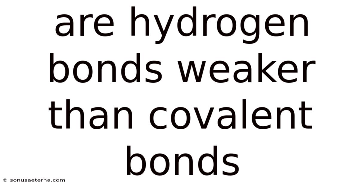 Are Hydrogen Bonds Weaker Than Covalent Bonds