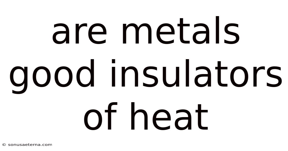 Are Metals Good Insulators Of Heat