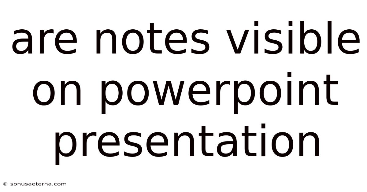 Are Notes Visible On Powerpoint Presentation