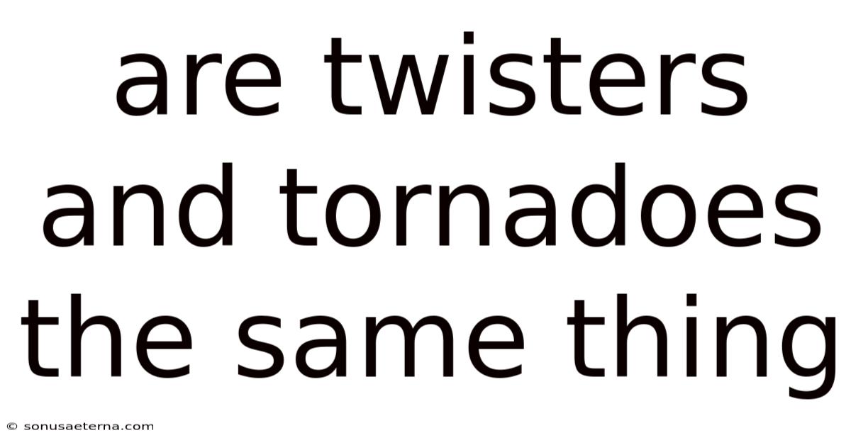 Are Twisters And Tornadoes The Same Thing