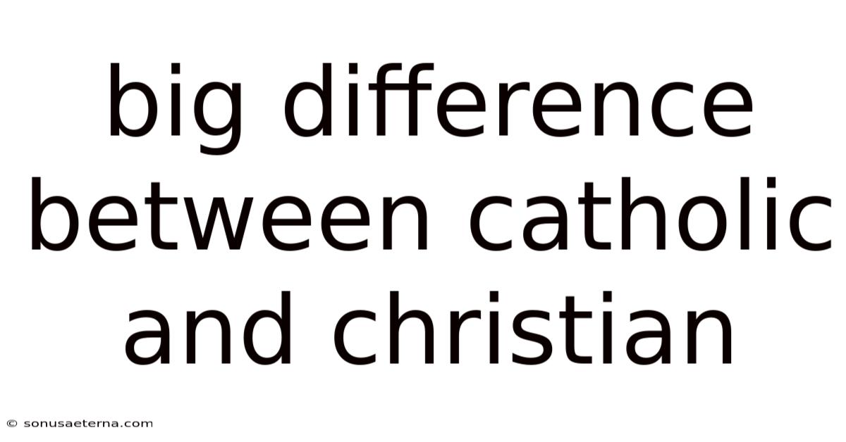 Big Difference Between Catholic And Christian