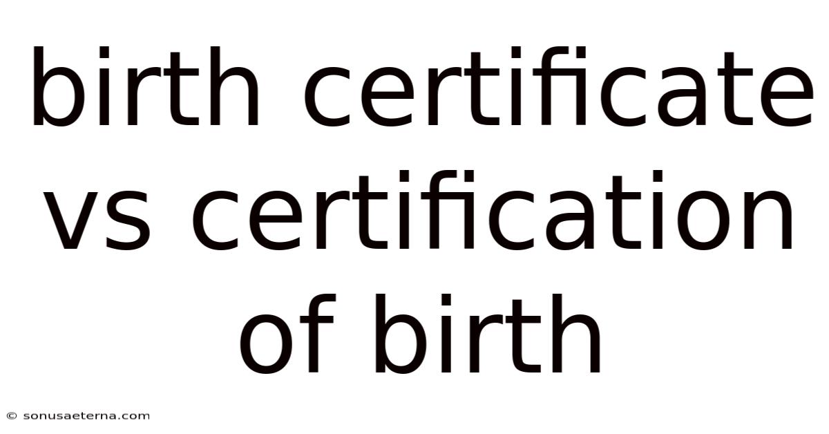Birth Certificate Vs Certification Of Birth