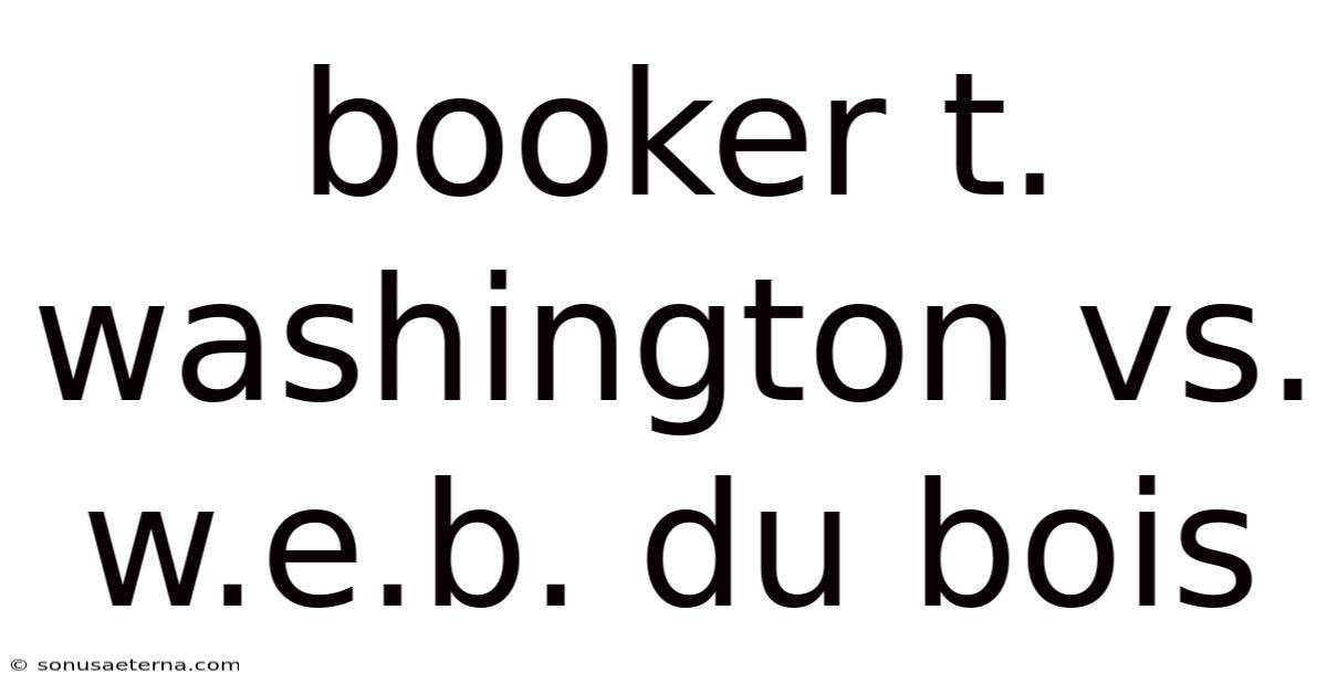 Booker T. Washington Vs. W.e.b. Du Bois