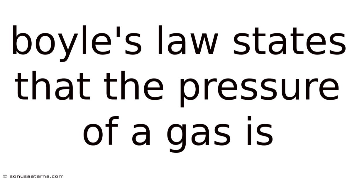 Boyle's Law States That The Pressure Of A Gas Is