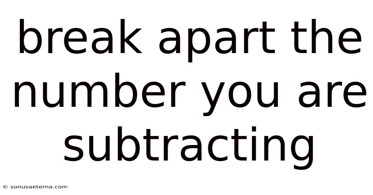 Break Apart The Number You Are Subtracting