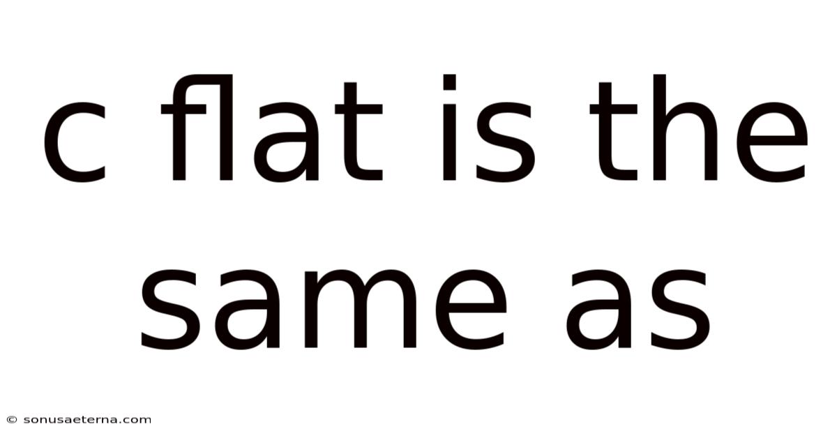 C Flat Is The Same As