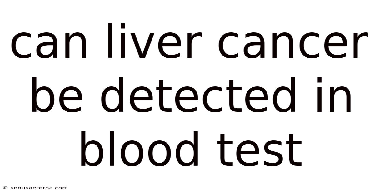 Can Liver Cancer Be Detected In Blood Test