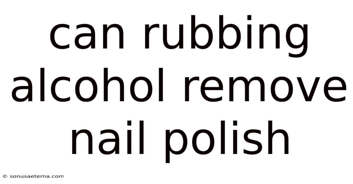 Can Rubbing Alcohol Remove Nail Polish