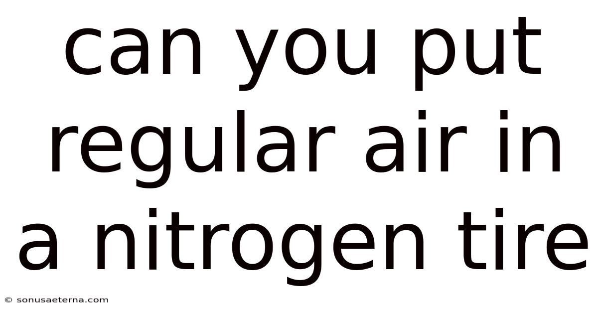 Can You Put Regular Air In A Nitrogen Tire