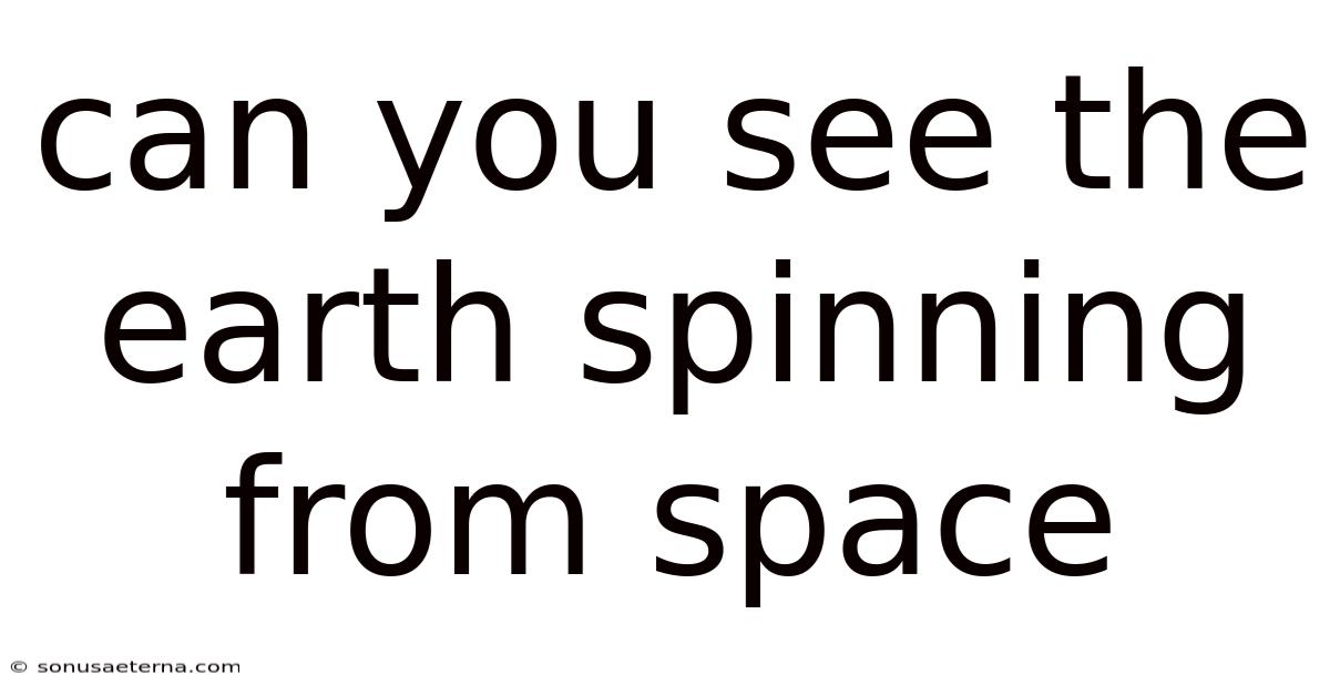 Can You See The Earth Spinning From Space