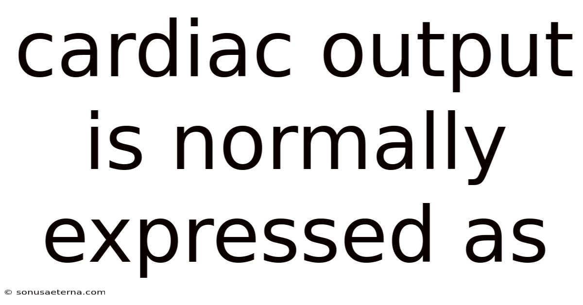 Cardiac Output Is Normally Expressed As