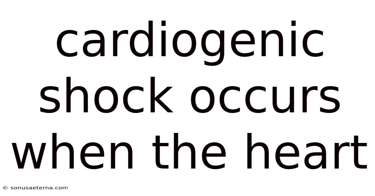 Cardiogenic Shock Occurs When The Heart