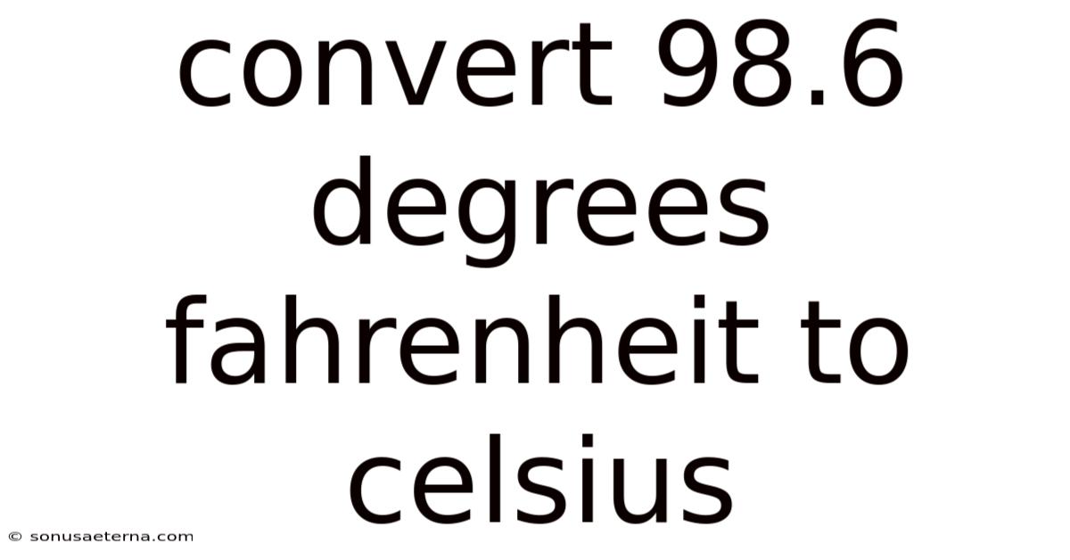 Convert 98.6 Degrees Fahrenheit To Celsius