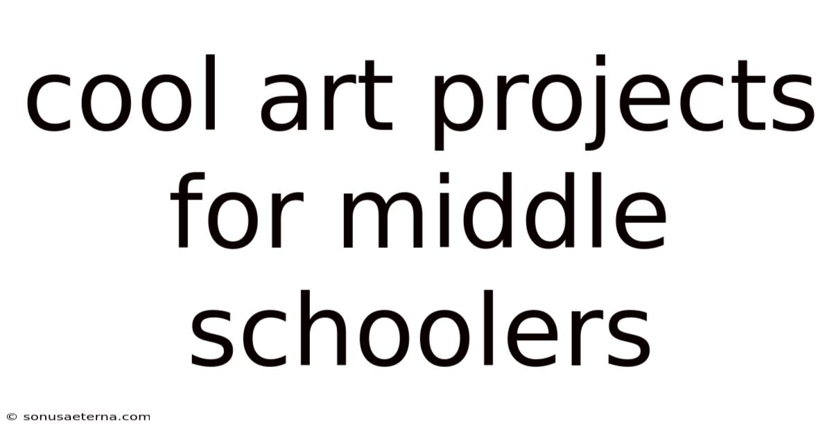 Cool Art Projects For Middle Schoolers