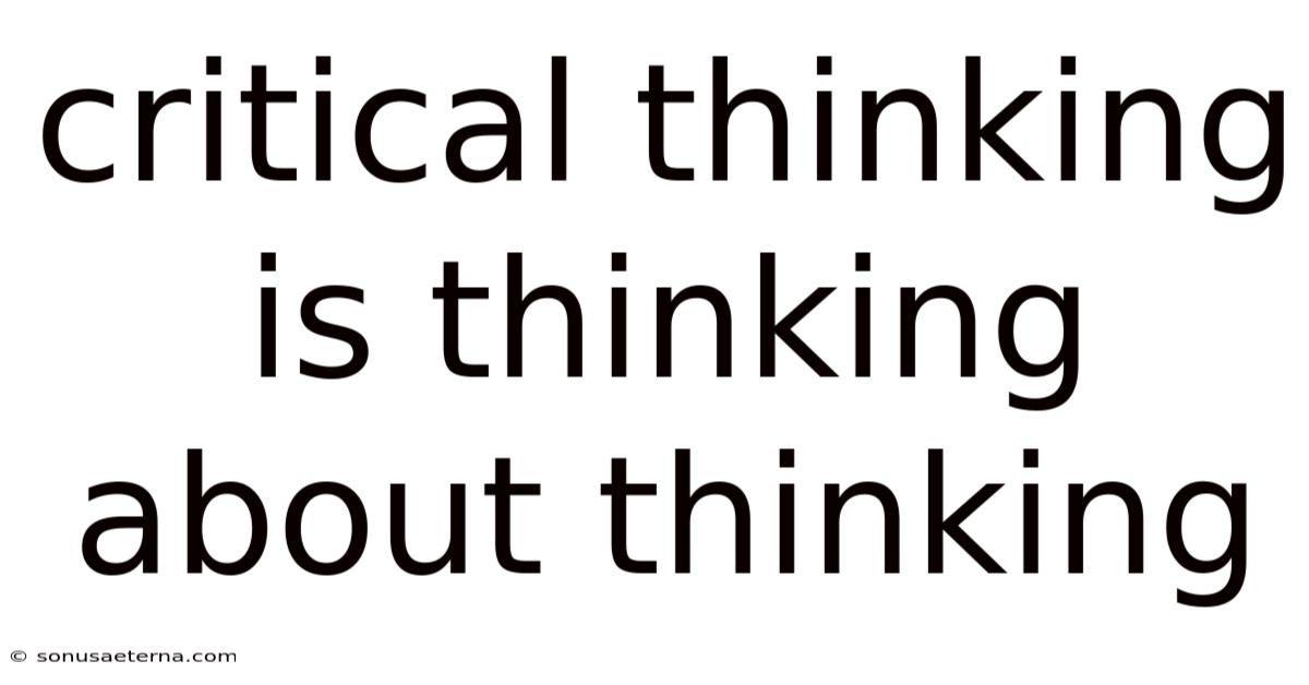 Critical Thinking Is Thinking About Thinking