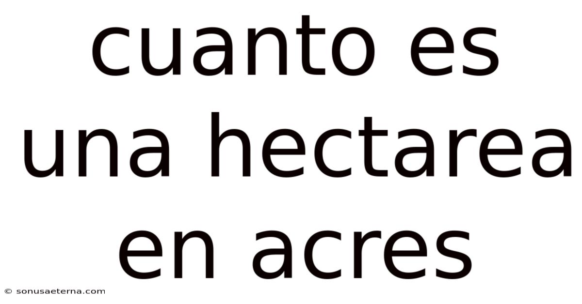 Cuanto Es Una Hectarea En Acres