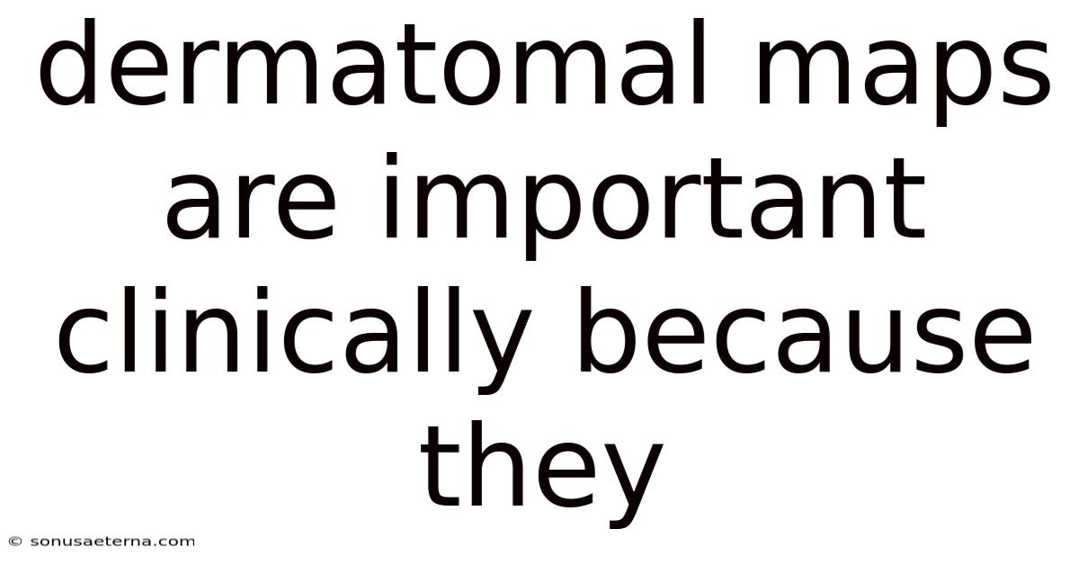 Dermatomal Maps Are Important Clinically Because They