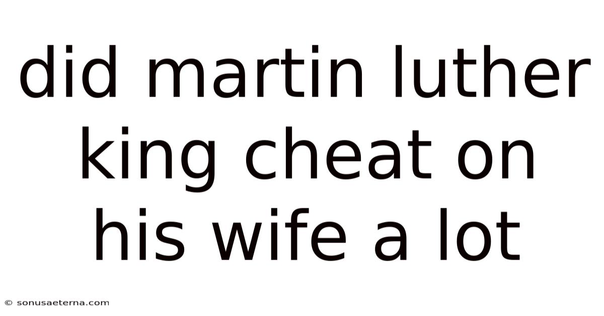Did Martin Luther King Cheat On His Wife A Lot