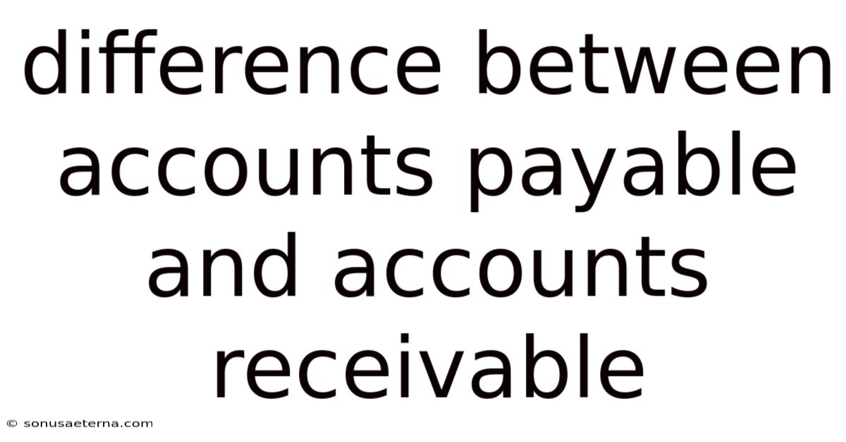 Difference Between Accounts Payable And Accounts Receivable