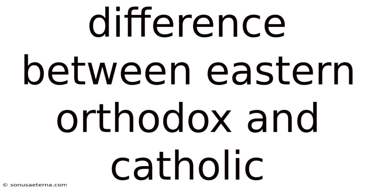 Difference Between Eastern Orthodox And Catholic