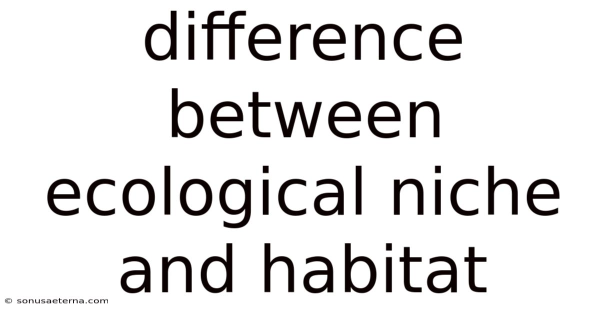 Difference Between Ecological Niche And Habitat