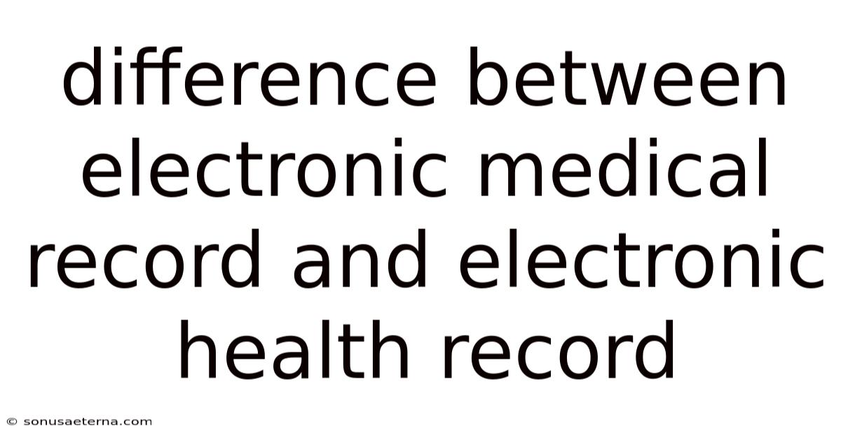 Difference Between Electronic Medical Record And Electronic Health Record
