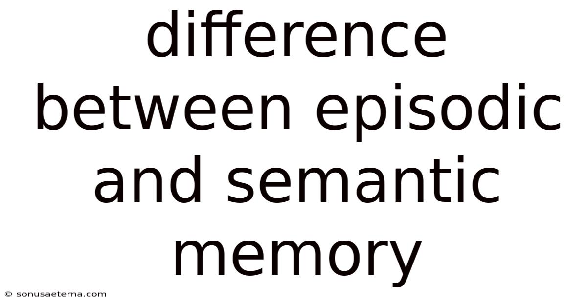 Difference Between Episodic And Semantic Memory