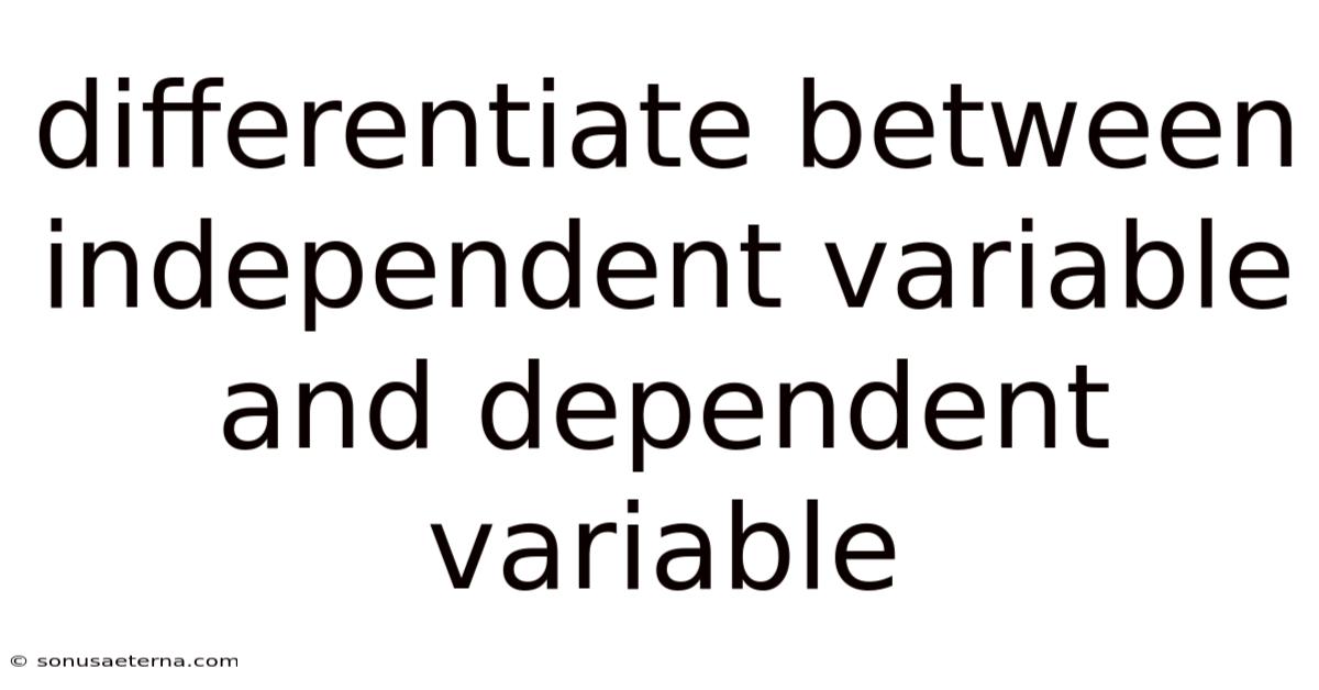 Differentiate Between Independent Variable And Dependent Variable