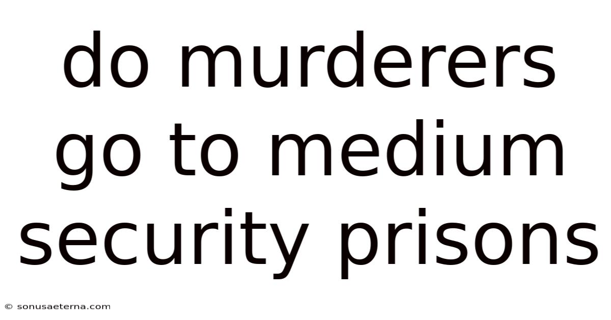 Do Murderers Go To Medium Security Prisons