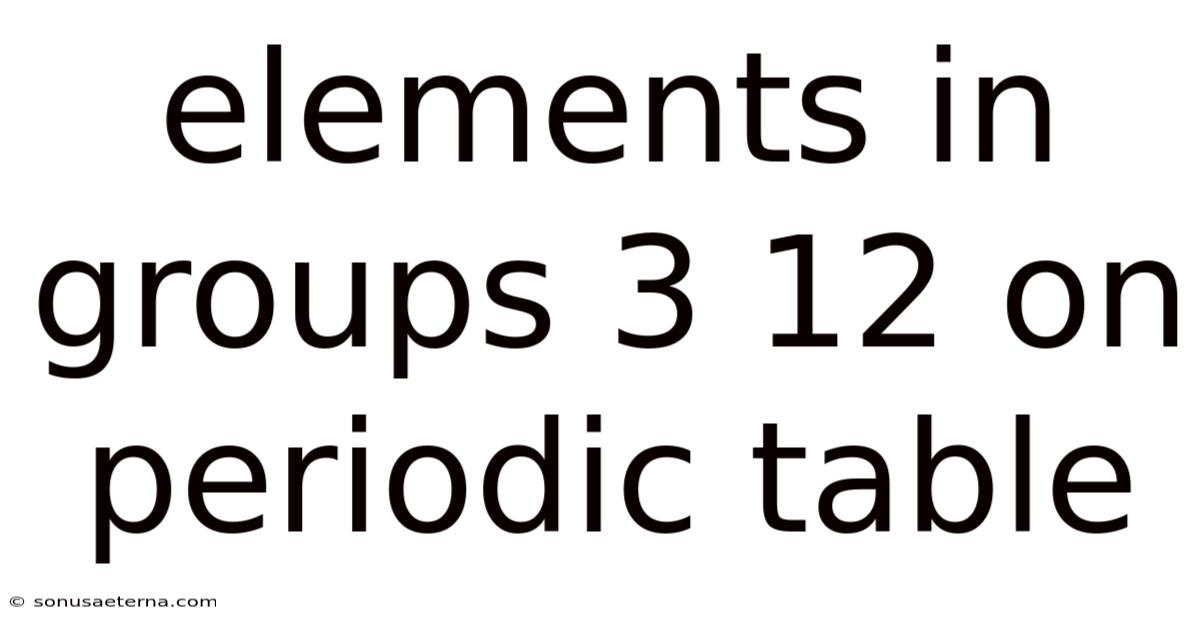 Elements In Groups 3 12 On Periodic Table