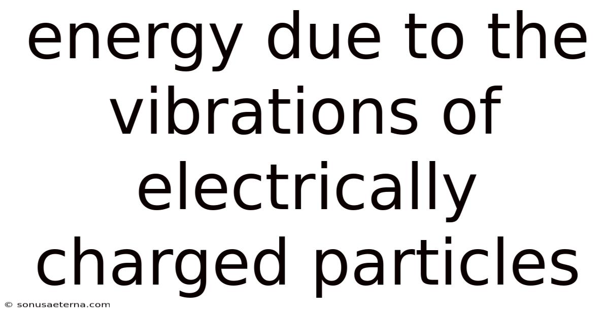Energy Due To The Vibrations Of Electrically Charged Particles