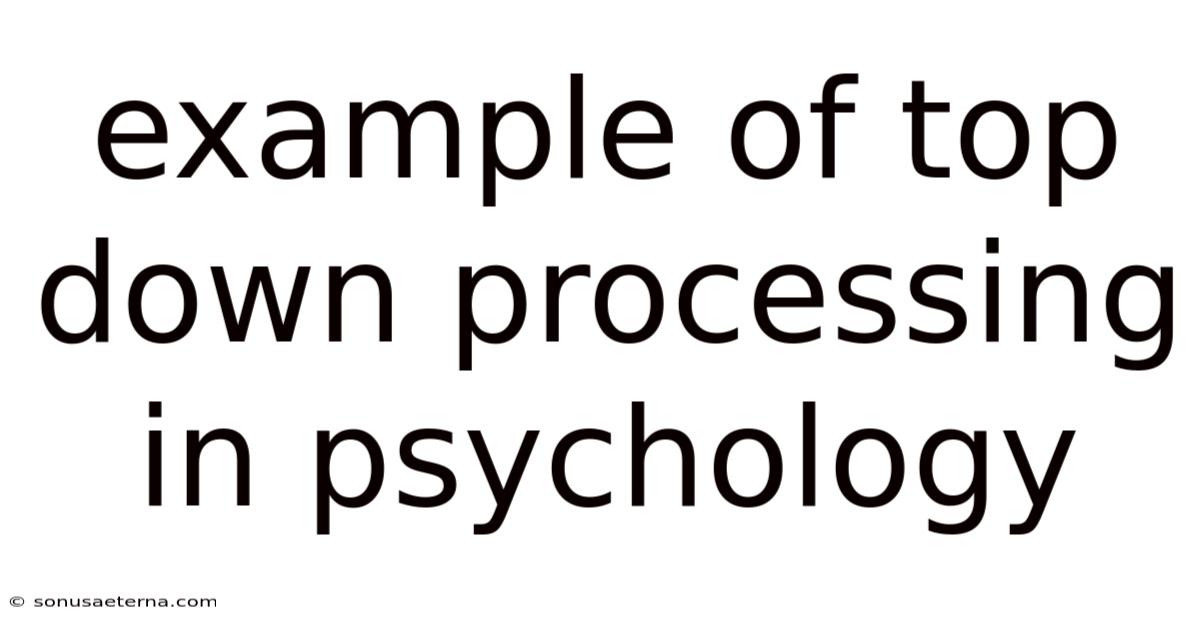Example Of Top Down Processing In Psychology